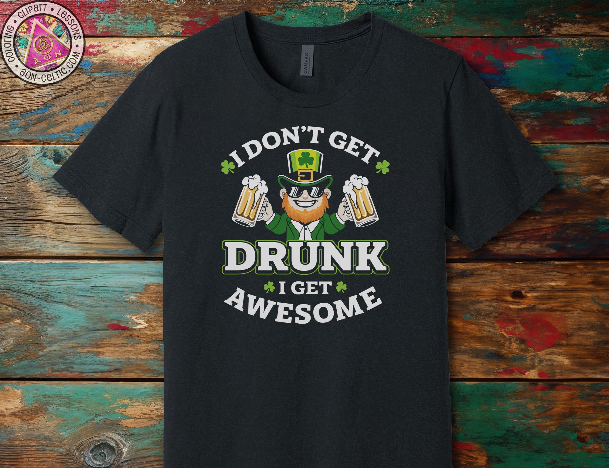 i don't get drunk i get awesome t - shirt